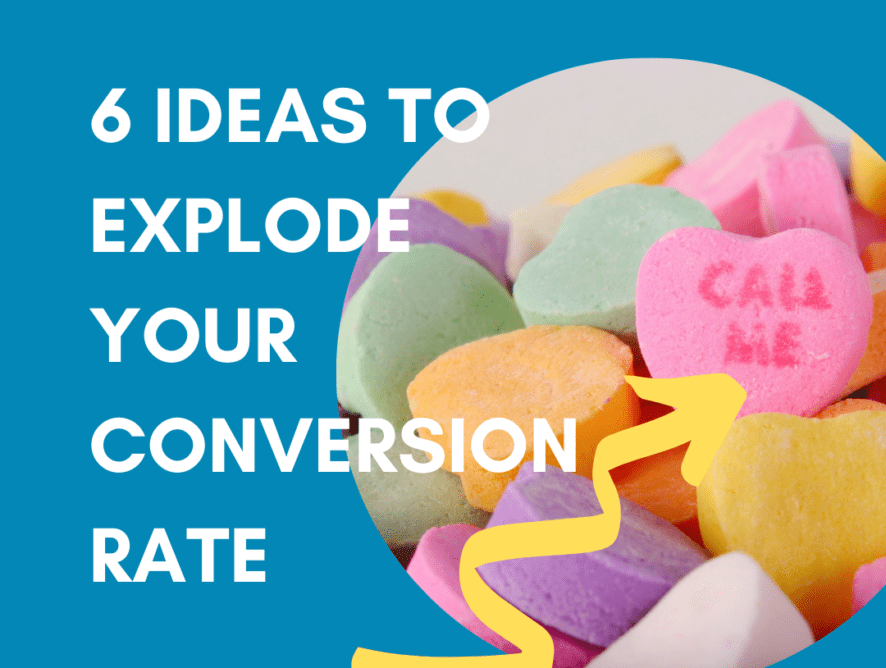 6 Ideas to Explode Your Conversion Rate